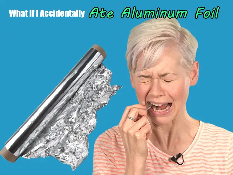 what is I accidentally ate aluminum foil