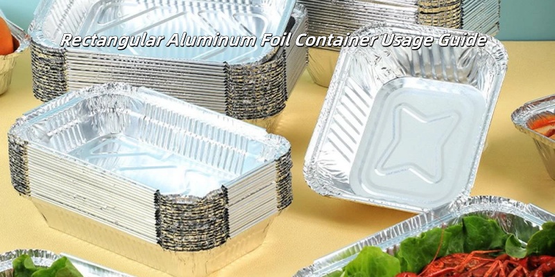 Rectangular Aluminum Foil Container Usage Guide